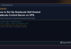 How to Set Up Headscale Self-Hosted Tailscale Control Server on VPS - CpanelFree Guide